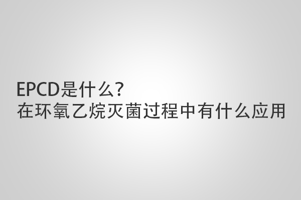 EPCD是什么？在环氧乙烷灭菌过程中有什么应用