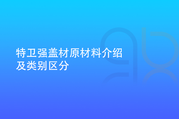 特卫强盖材原材料介绍及类别区分